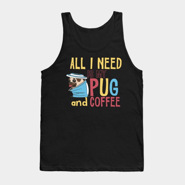 All I need is my Pug and Coffee Tank Top by TeesByKimchi